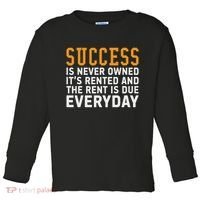 Success Is Never Owned It's Rented And Rent Is Due Everyday Toddler Long Sleeve Shirt thumb 0