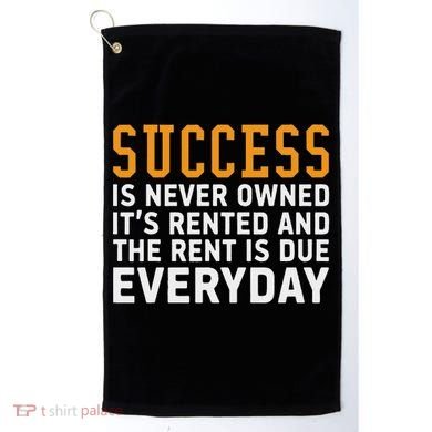 Success Is Never Owned It's Rented And Rent Is Due Everyday Golf Towel