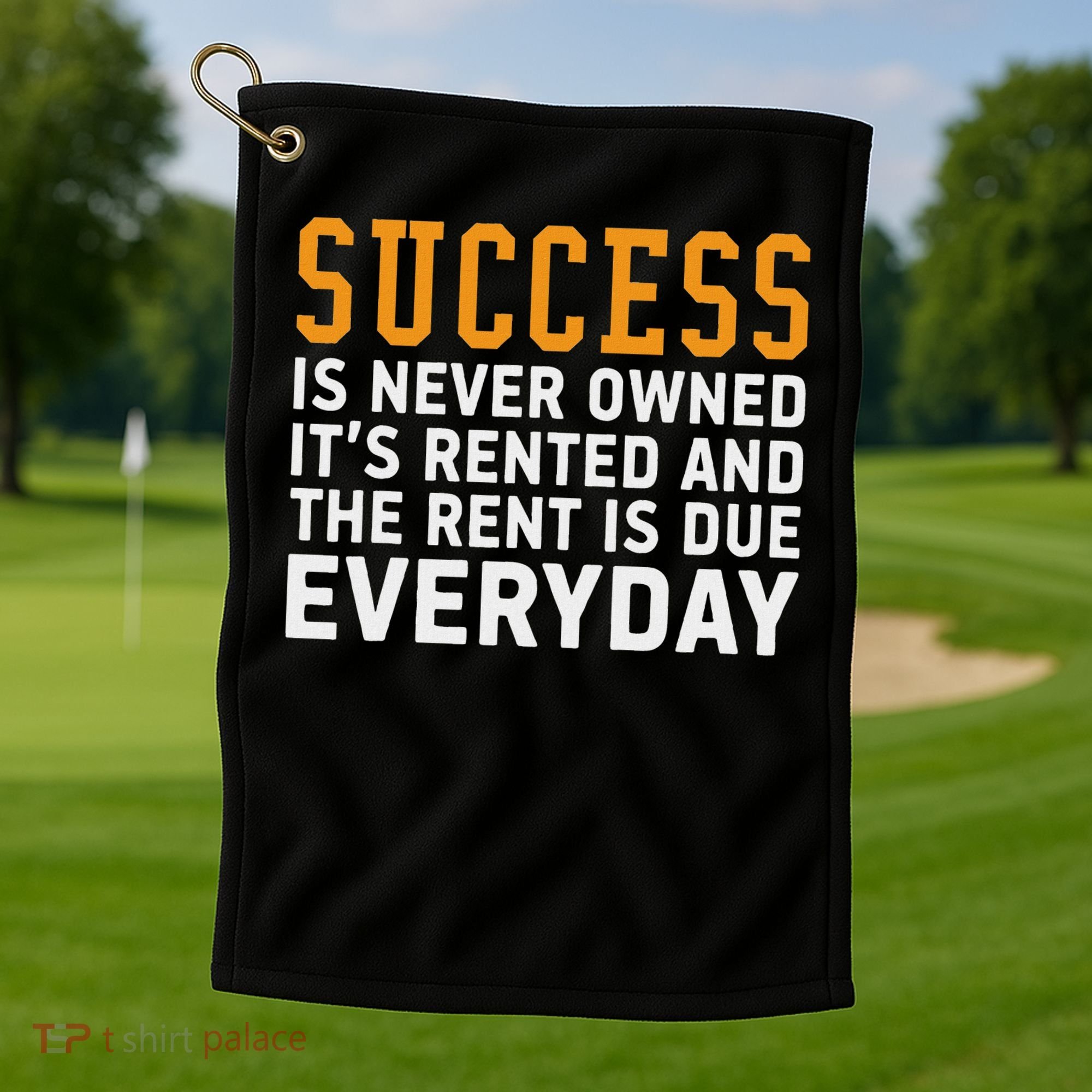 Success Is Never Owned It's Rented And Rent Is Due Everyday Golf Towel
