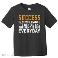 Success Is Never Owned It's Rented And Rent Is Due Everyday Toddler T-Shirt thumb 0