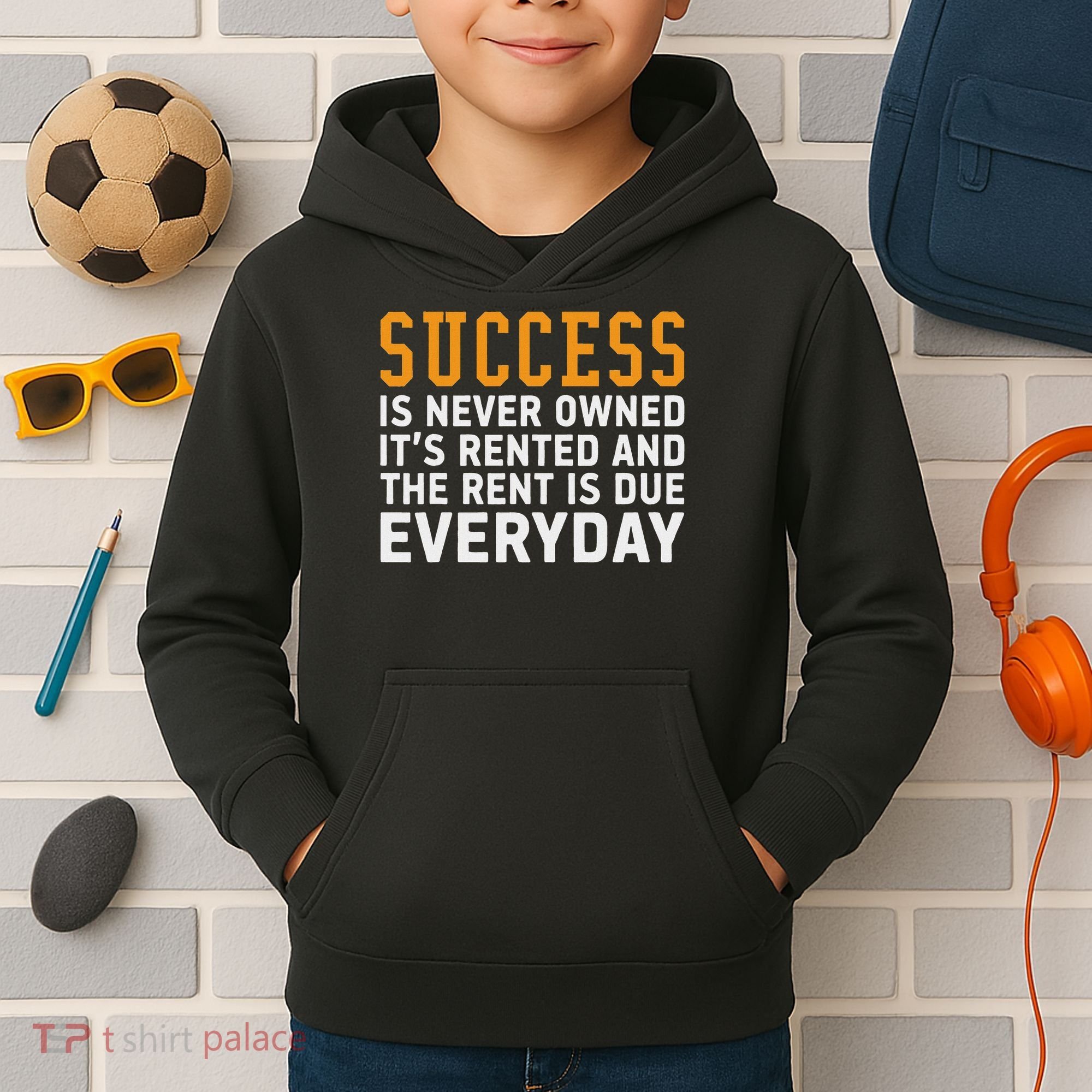 Success Is Never Owned It's Rented And Rent Is Due Everyday Kids Hoodie