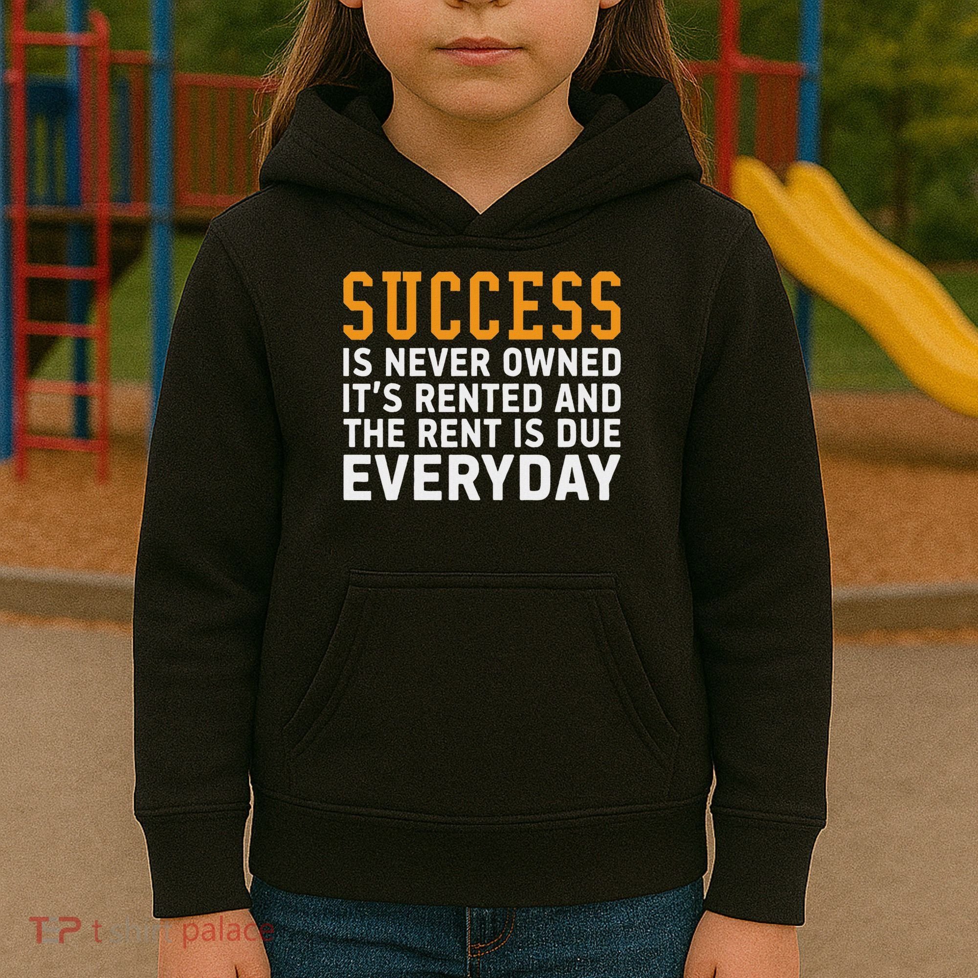 Success Is Never Owned It's Rented And Rent Is Due Everyday Kids Hoodie