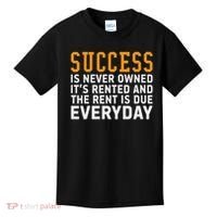 Success Is Never Owned It's Rented And Rent Is Due Everyday Kids T-Shirt thumb 0