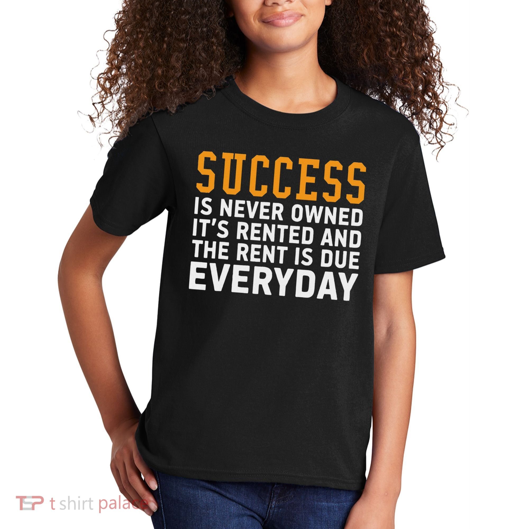 Success Is Never Owned It's Rented And Rent Is Due Everyday Kids T-Shirt