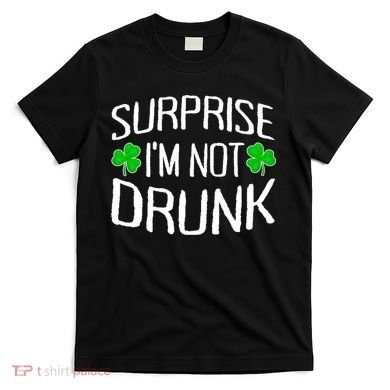 Surprise I'm Not Drunk St. Patricks Day Sober Party Sobriety T-Shirt