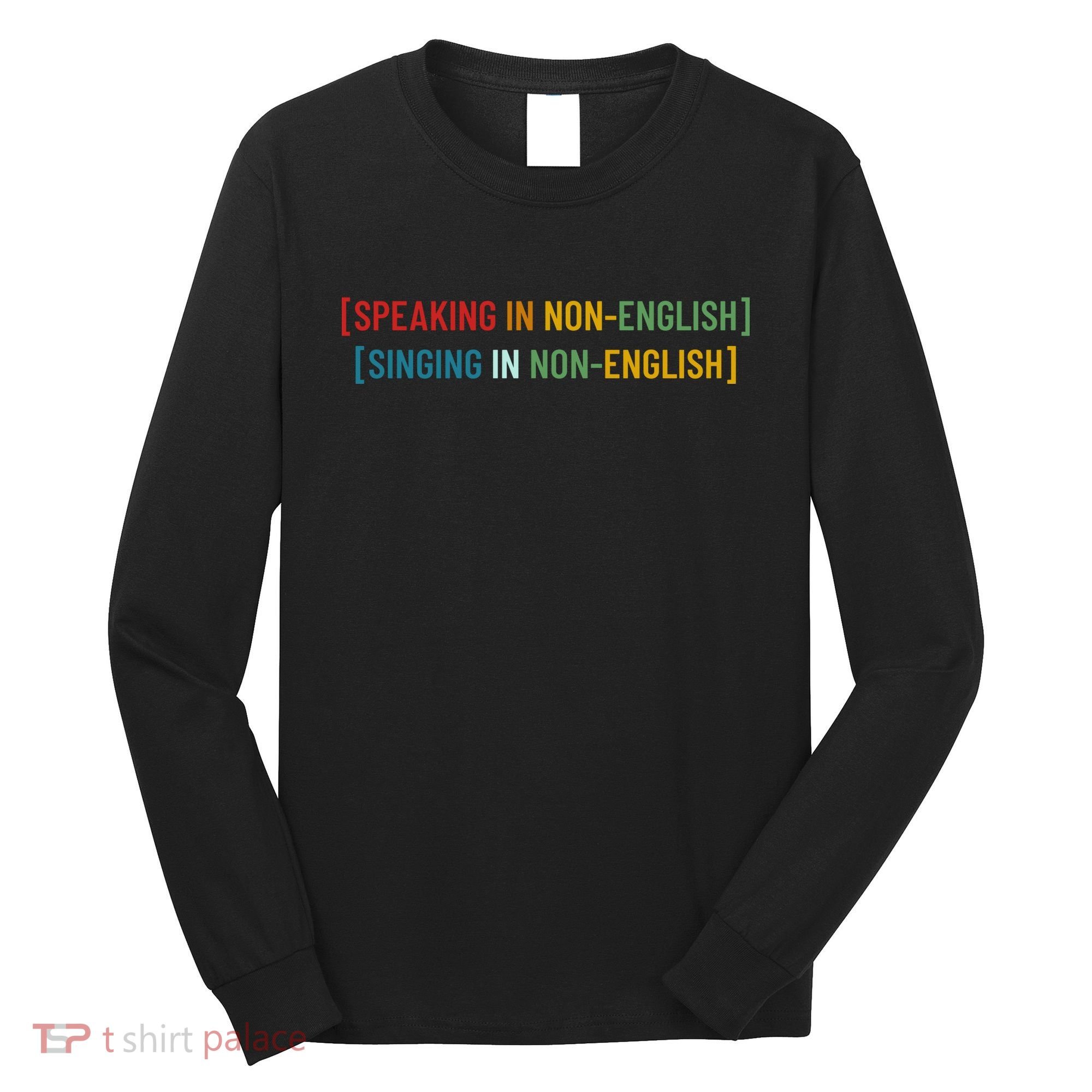 Speaking In No English Singing In Non English Funny Saying Long Sleeve Shirt