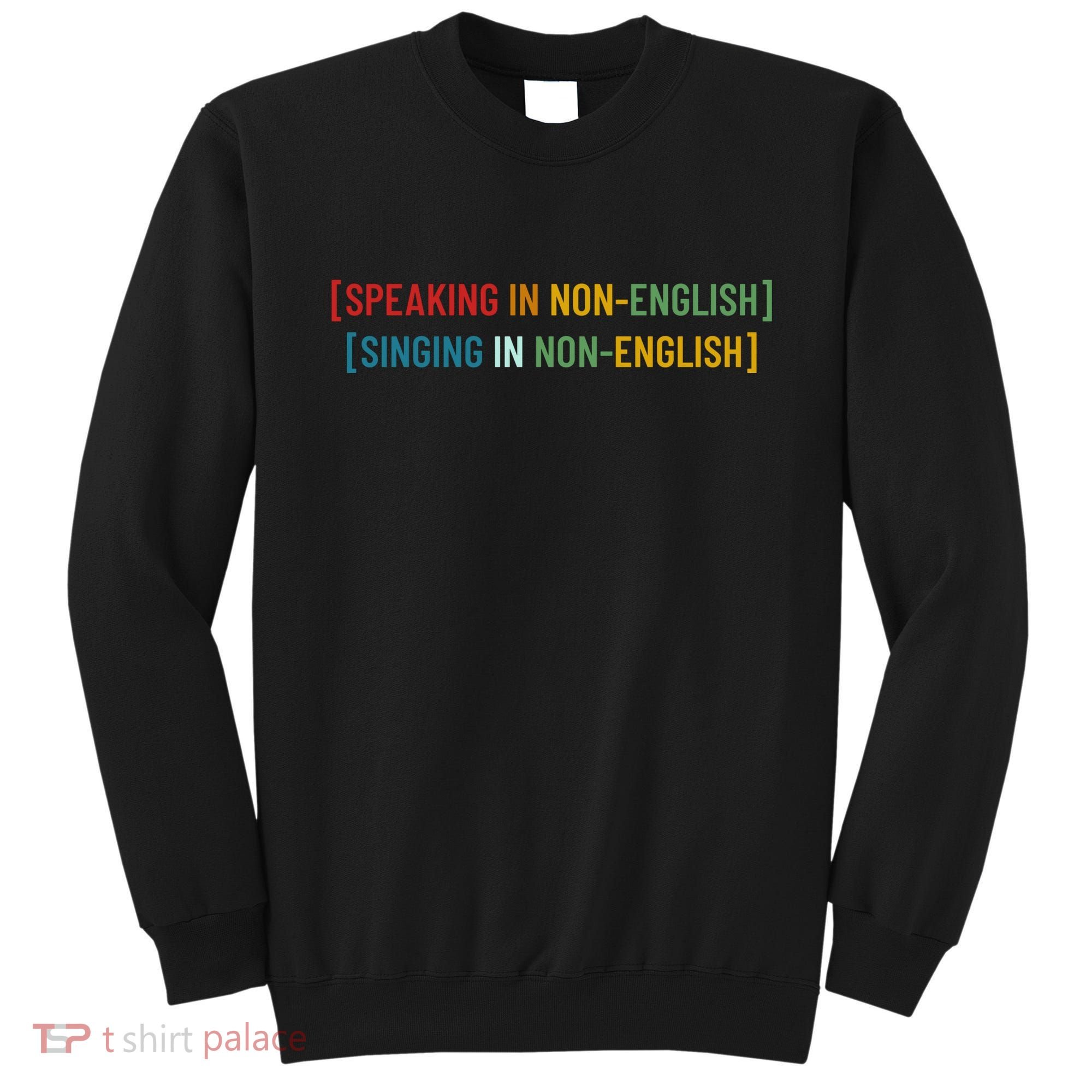Speaking In No English Singing In Non English Funny Saying Sweatshirt