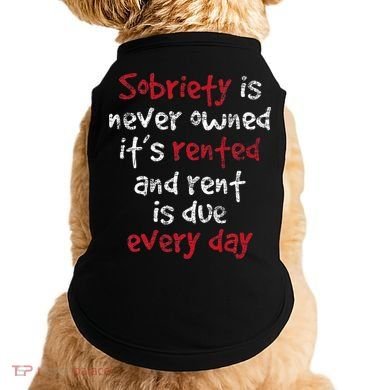 Sobriety Is Never Owned Sobriety Anniversary Sober Aa Na Doggie Tank