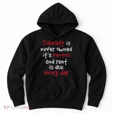 Sobriety Is Never Owned Sobriety Anniversary Sober Aa Na Hoodie
