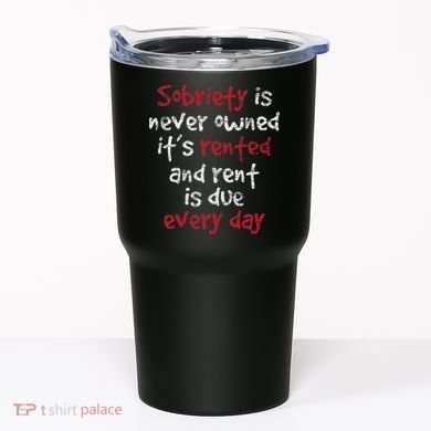 Sobriety Is Never Owned Sobriety Anniversary Sober Aa Na Tumbler