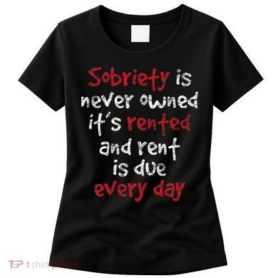 Sobriety Is Never Owned Sobriety Anniversary Sober Aa Na Women's T-Shirt