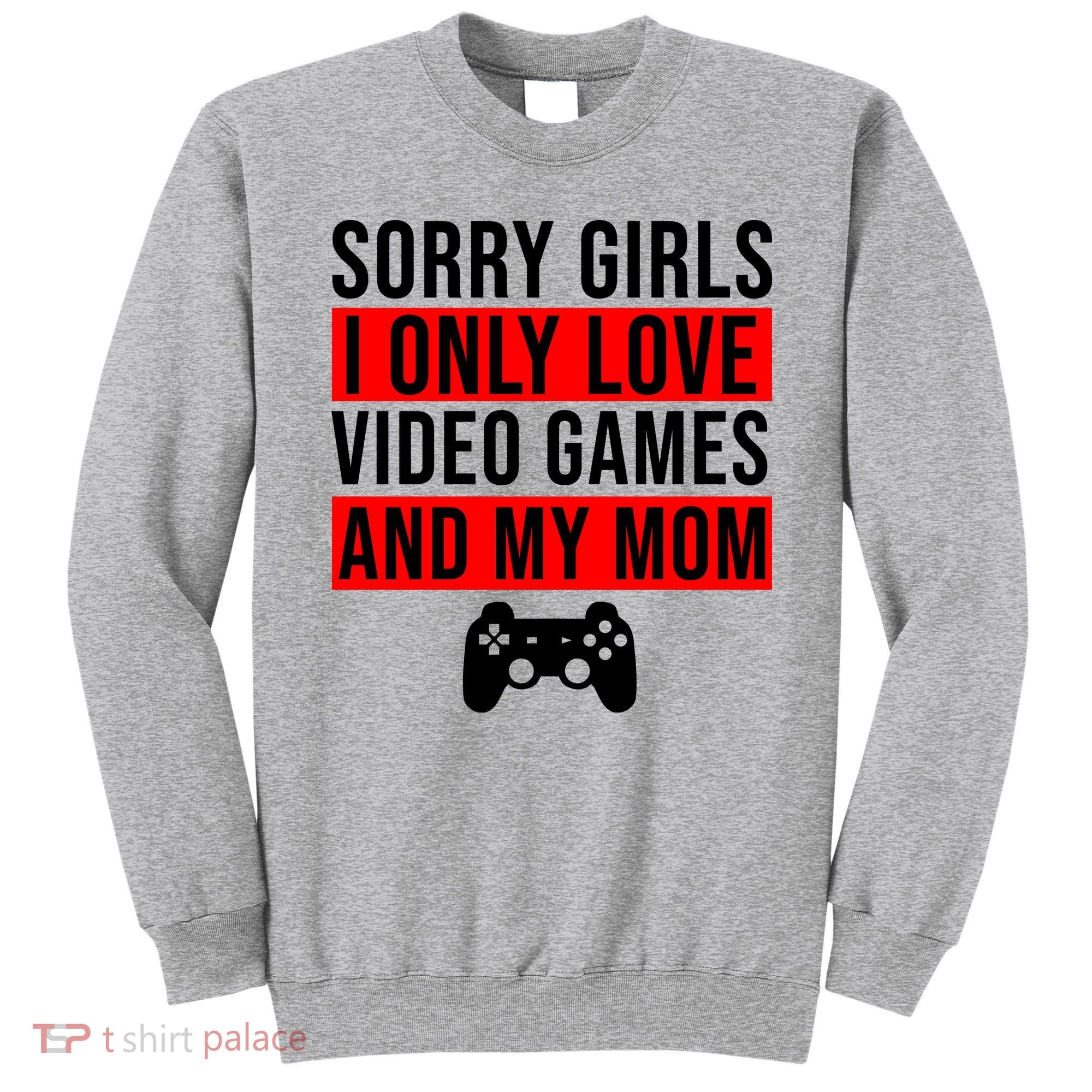 Sorry I Only Love Video Games And My Mom Sweatshirt