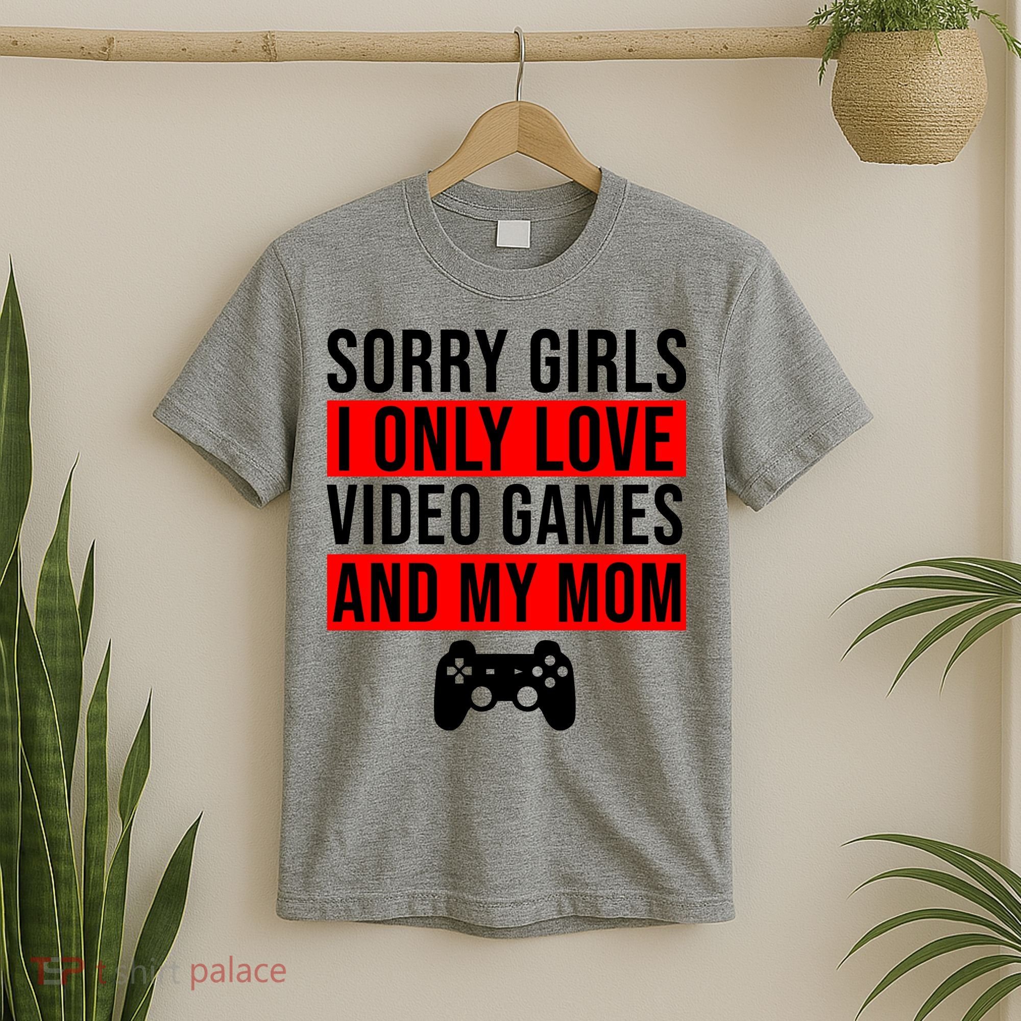 Sorry I Only Love Video Games And My Mom T-Shirt
