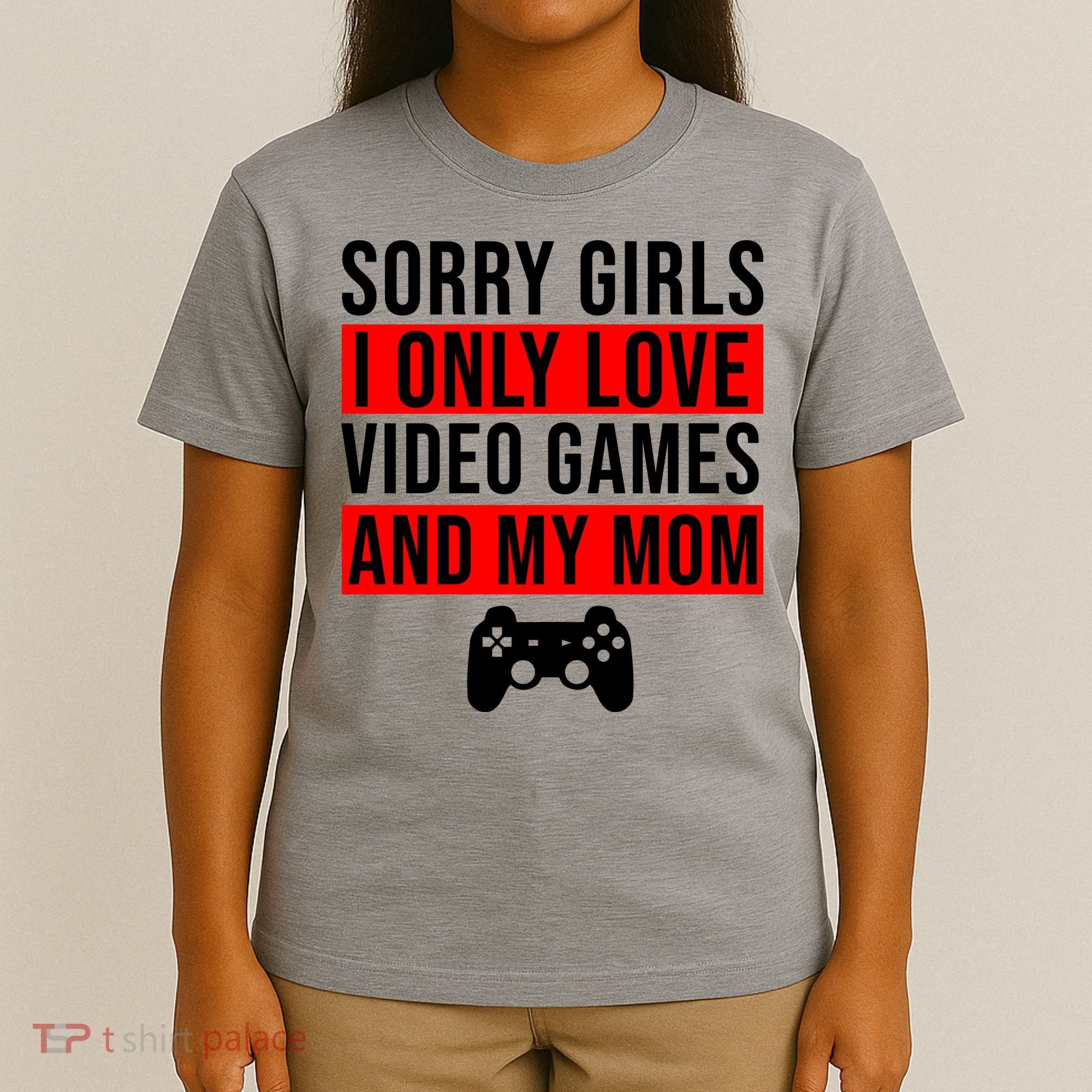 Sorry I Only Love Video Games And My Mom T-Shirt