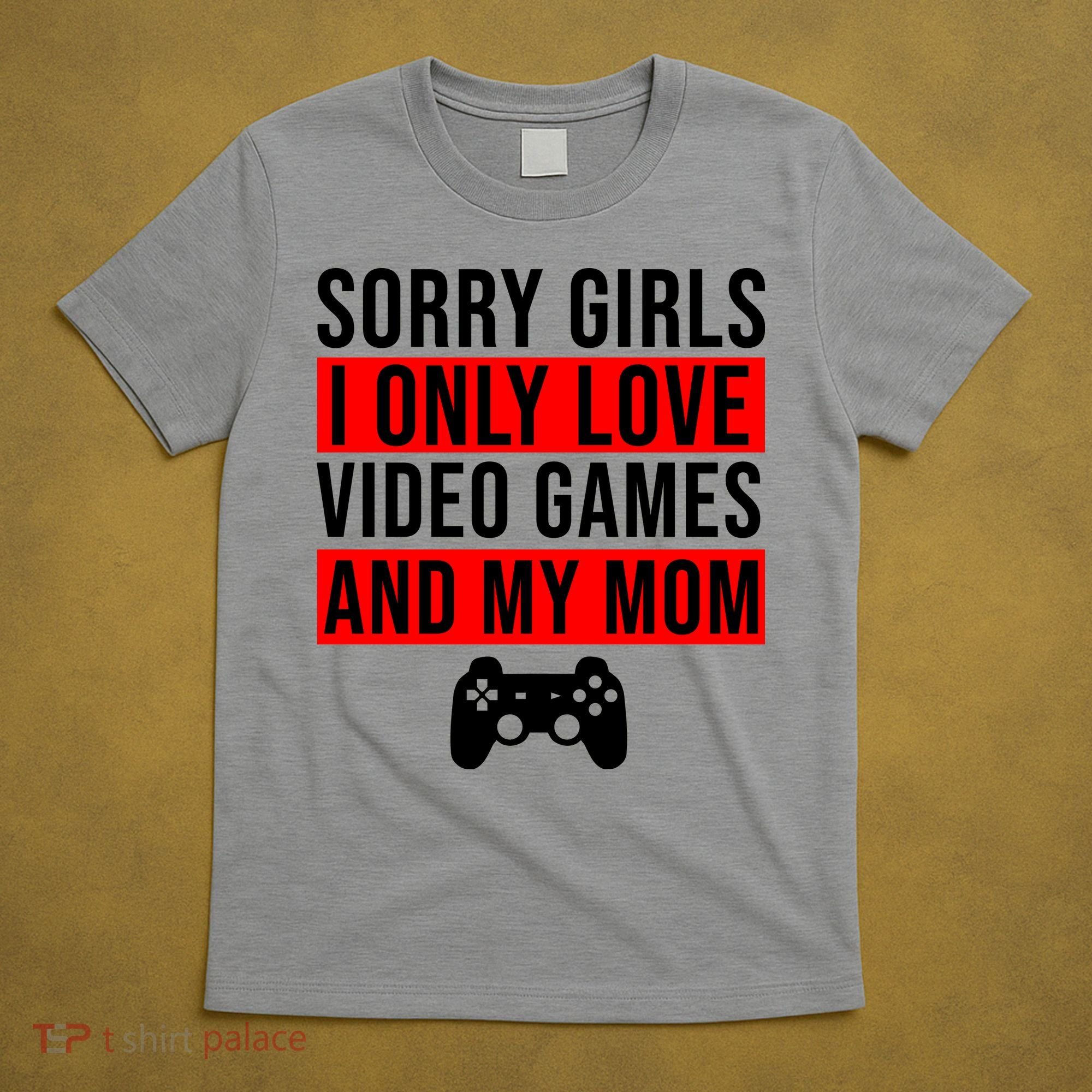Sorry I Only Love Video Games And My Mom T-Shirt