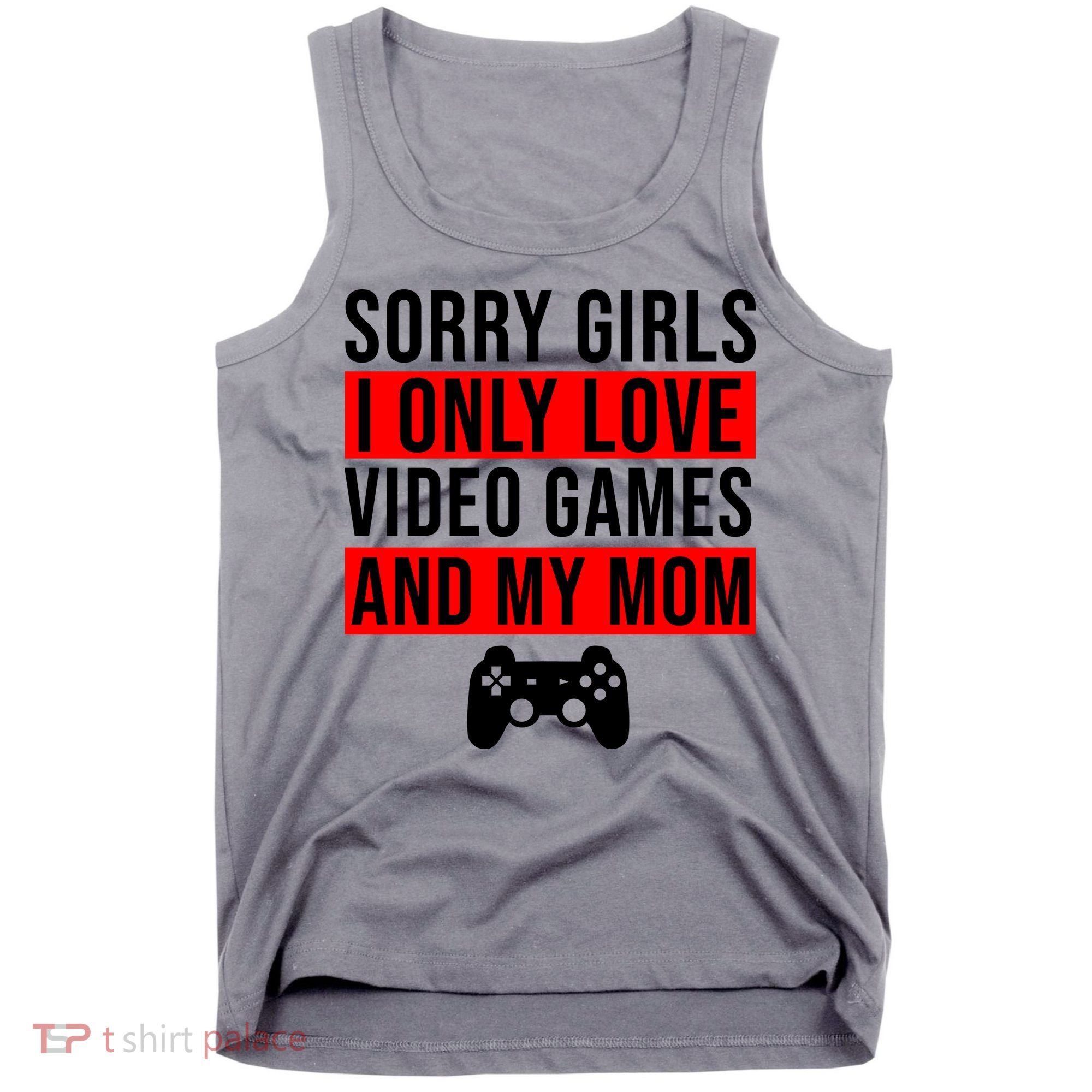 Sorry I Only Love Video Games And My Mom Tank Top