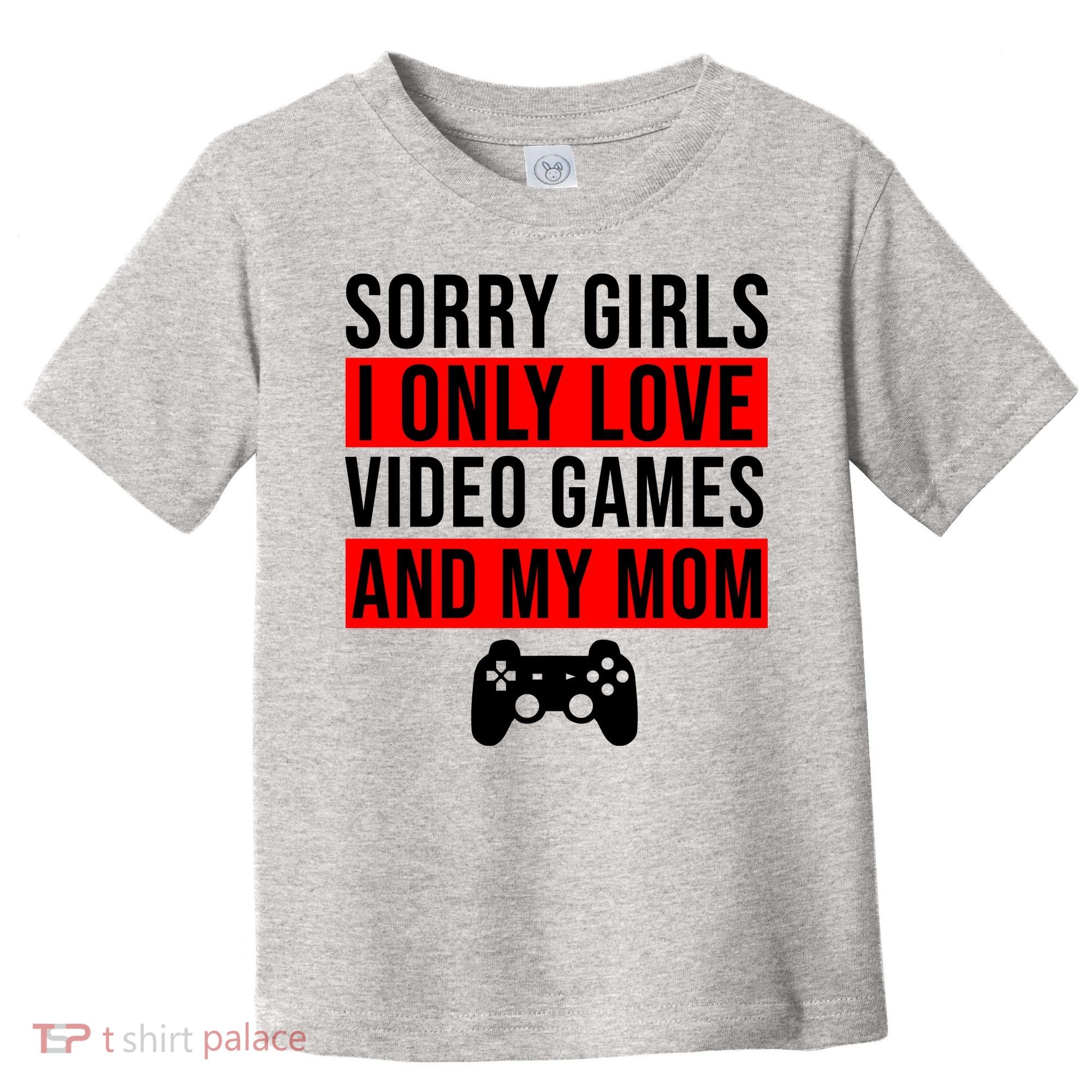 Sorry I Only Love Video Games And My Mom Toddler T-Shirt