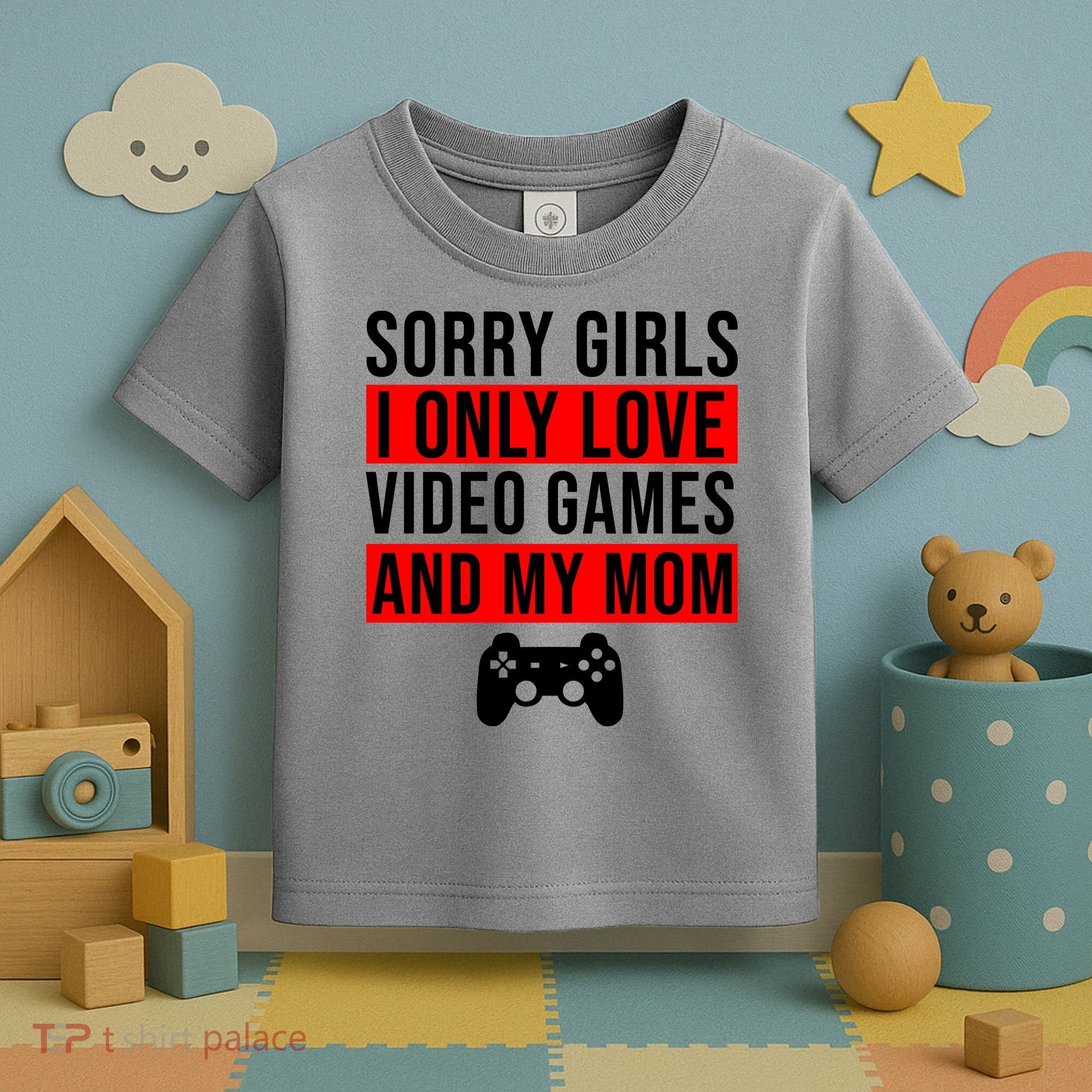 Sorry I Only Love Video Games And My Mom Toddler T-Shirt