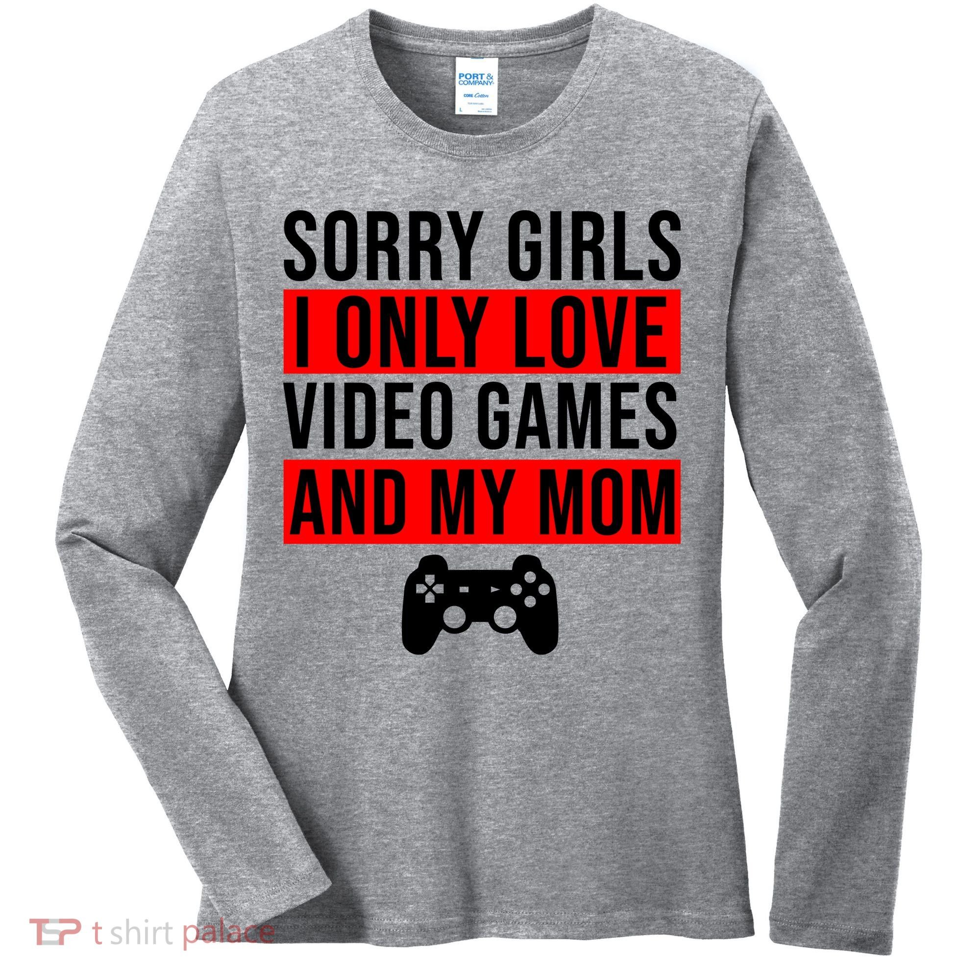 Sorry I Only Love Video Games And My Mom Women's Long Sleeve Shirt