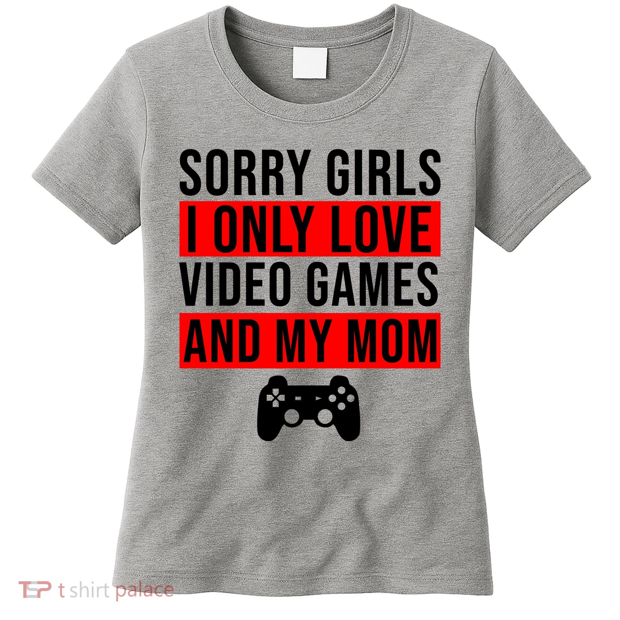 Sorry I Only Love Video Games And My Mom Women's T-Shirt
