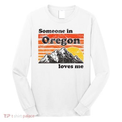 Someone In Oregon Loves Me Long Sleeve Shirt