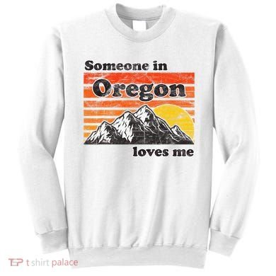 Someone In Oregon Loves Me Sweatshirt