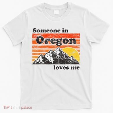 Someone In Oregon Loves Me T-Shirt