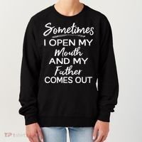 Sometimes I Open My Mouth And My Father Comes Out Gift Women's Sweatshirt thumb 0