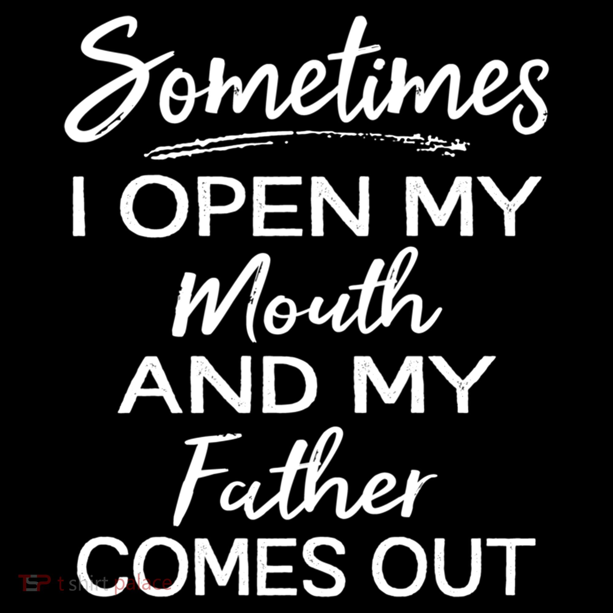 Sometimes I Open My Mouth And My Father Comes Out Gift Women's Hoodie