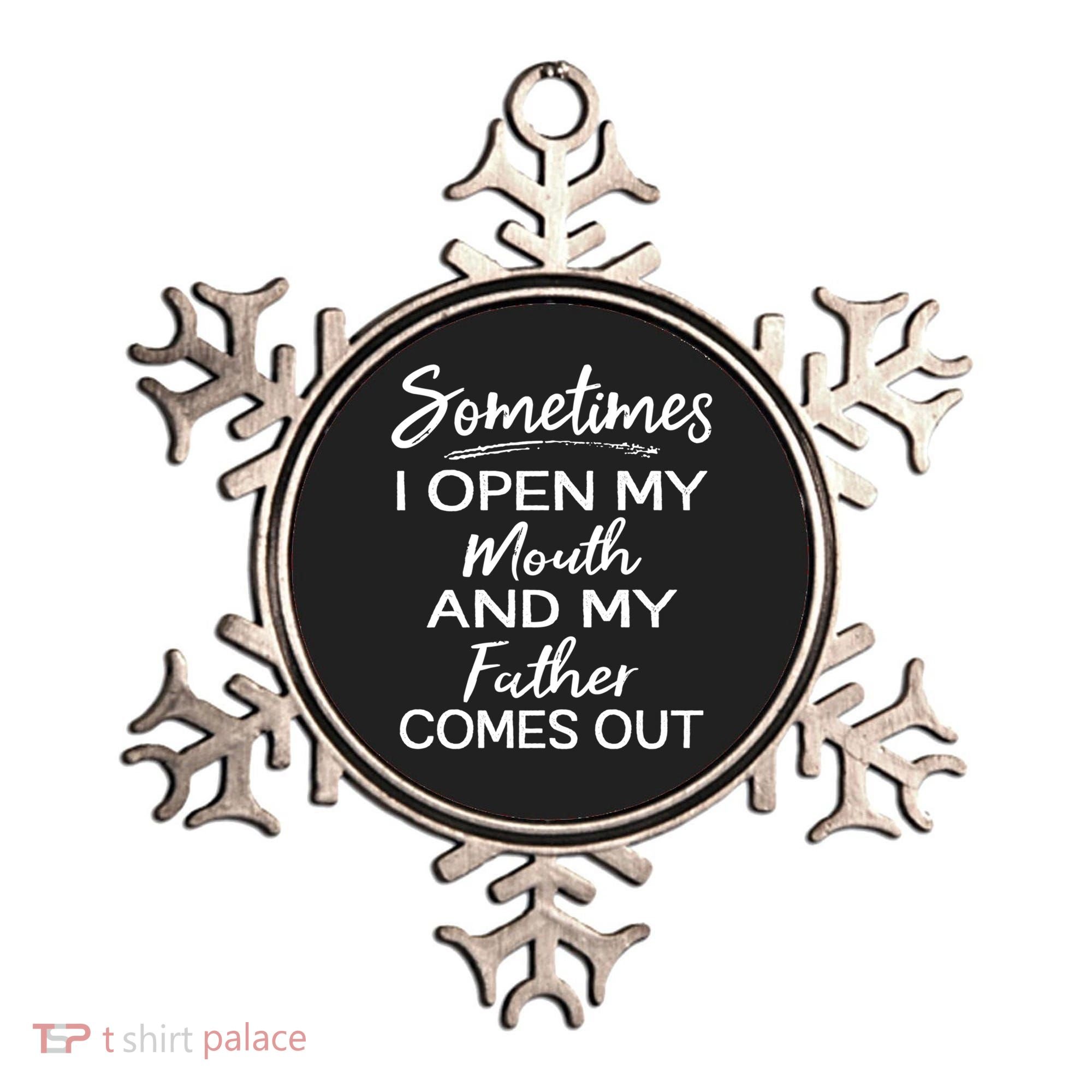 Sometimes I Open My Mouth And My Father Comes Out Gift Ornament