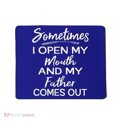 Sometimes I Open My Mouth And My Father Comes Out Gift Mousepad
