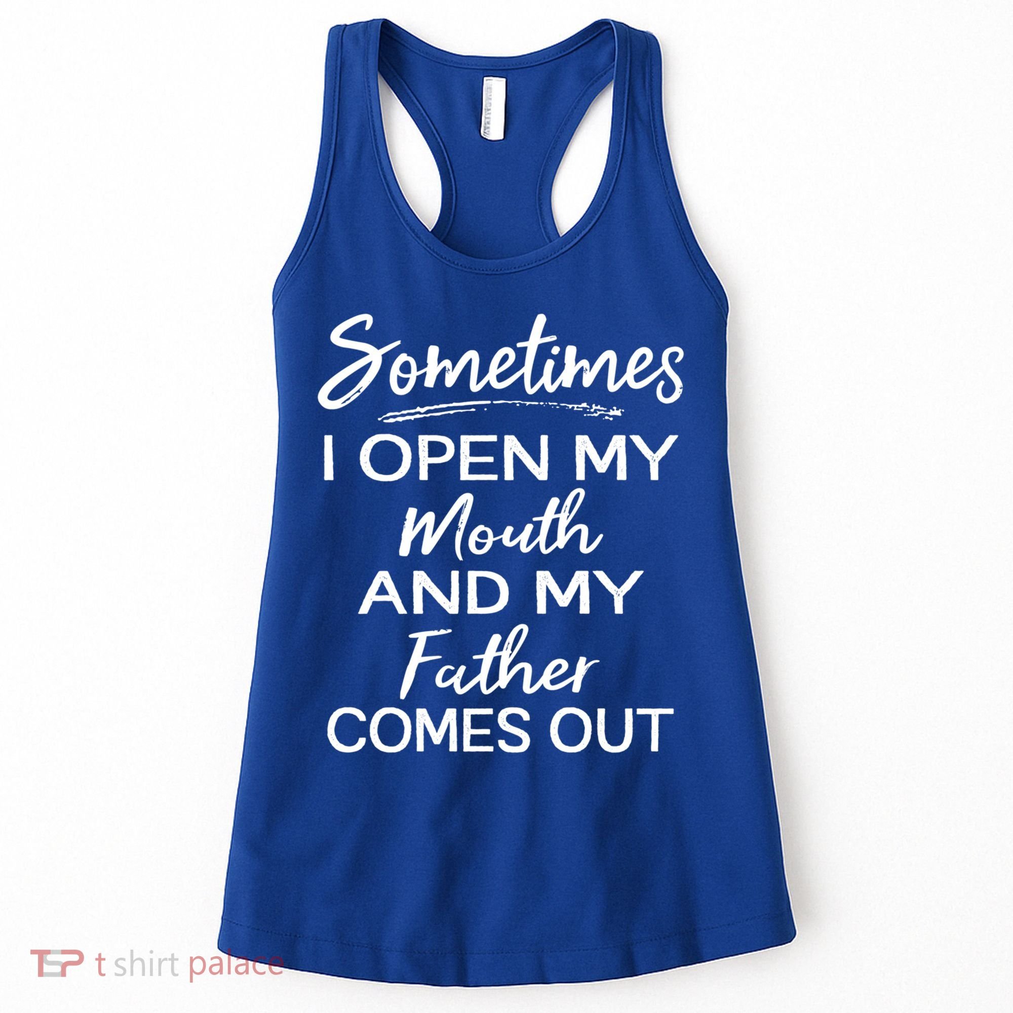 Sometimes I Open My Mouth And My Father Comes Out Gift Women's Tank Top
