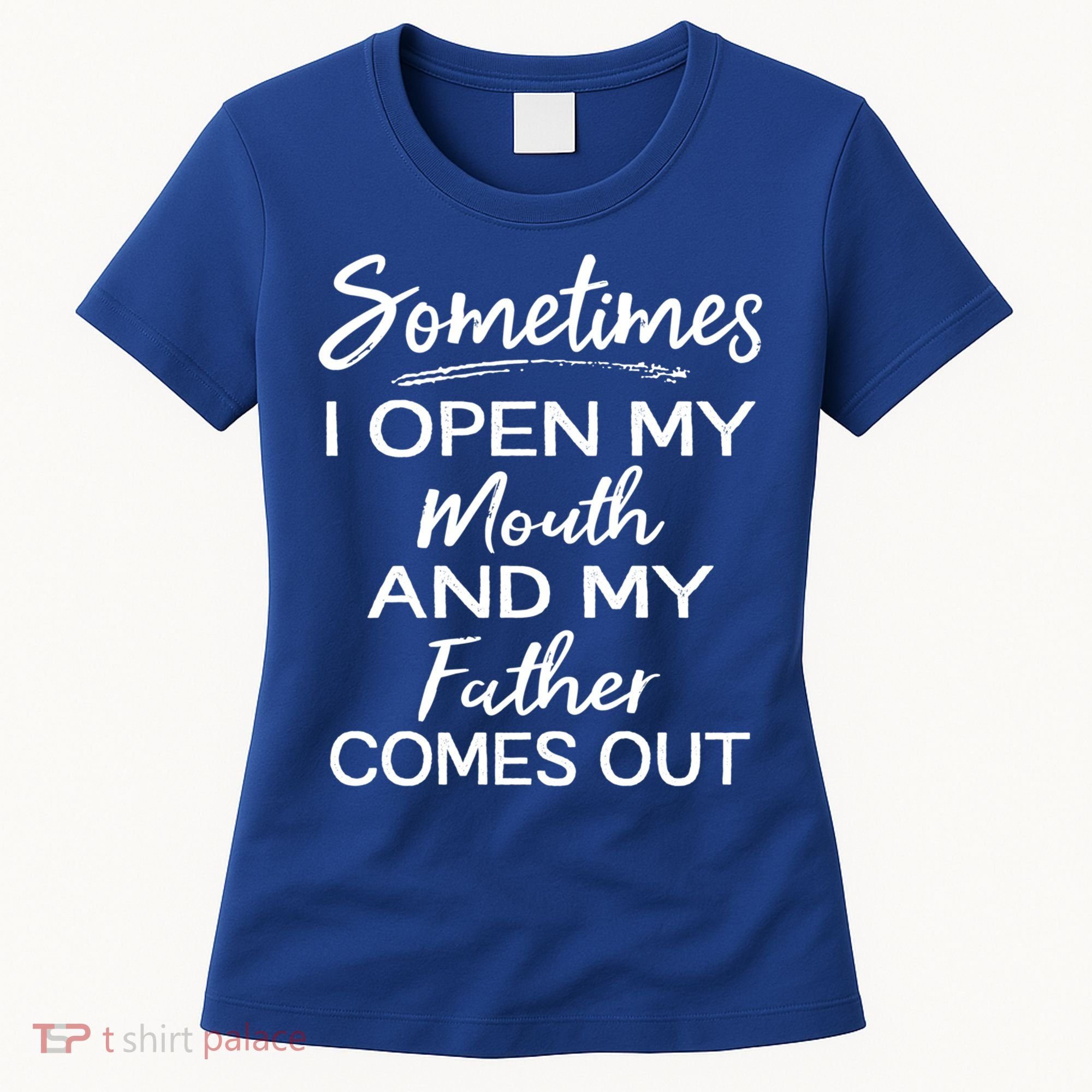 Sometimes I Open My Mouth And My Father Comes Out Gift Women's T-Shirt