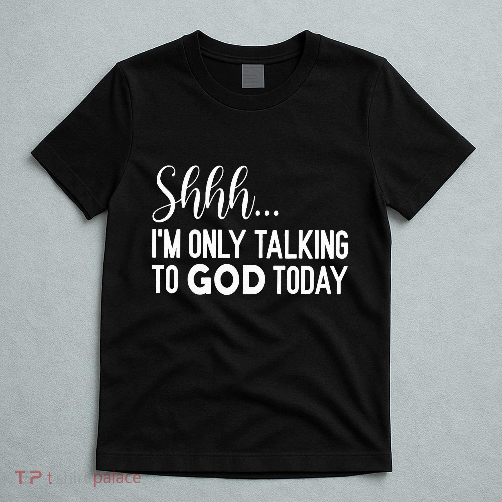 Shhh… IM Only Talking To God Today Funny Christian Saying T-Shirt