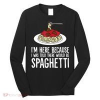 Spaghetti Italian Pasta I'm Just Here For Spaghetti Long Sleeve Shirt thumb 0
