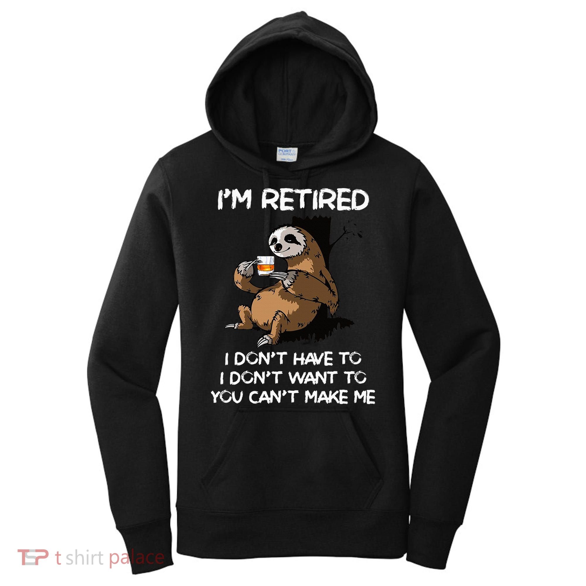Sloth IM Retired I DonT Have To I DonT Want To You CanT Women's Hoodie