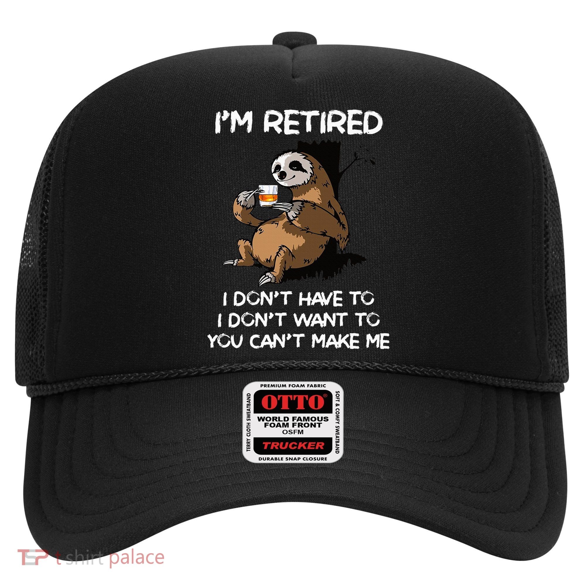 Sloth IM Retired I DonT Have To I DonT Want To You CanT Hat