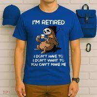 Sloth IM Retired I DonT Have To I DonT Want To You CanT T-Shirt thumb 6