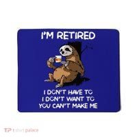Sloth IM Retired I DonT Have To I DonT Want To You CanT Mousepad thumb 0