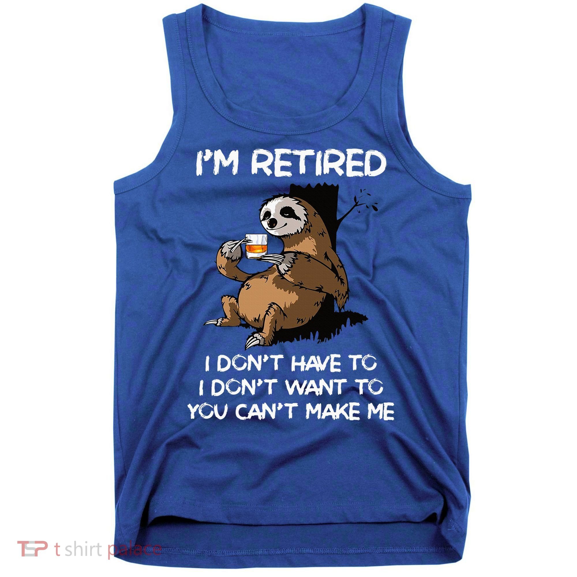 Sloth IM Retired I DonT Have To I DonT Want To You CanT Tank Top