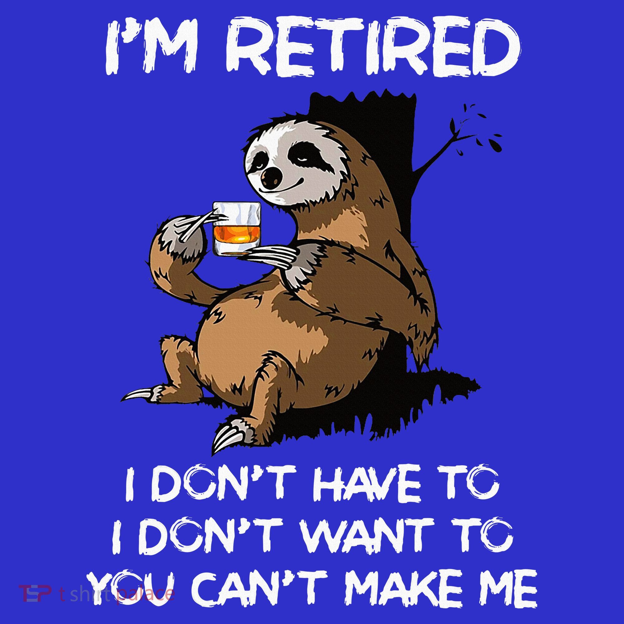 Sloth IM Retired I DonT Have To I DonT Want To You CanT Women's T-Shirt