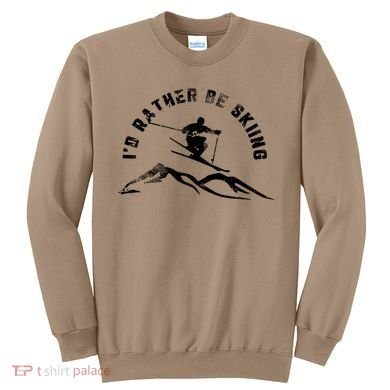 Skier I'd Rather Be Skiing Ski T Sweatshirt