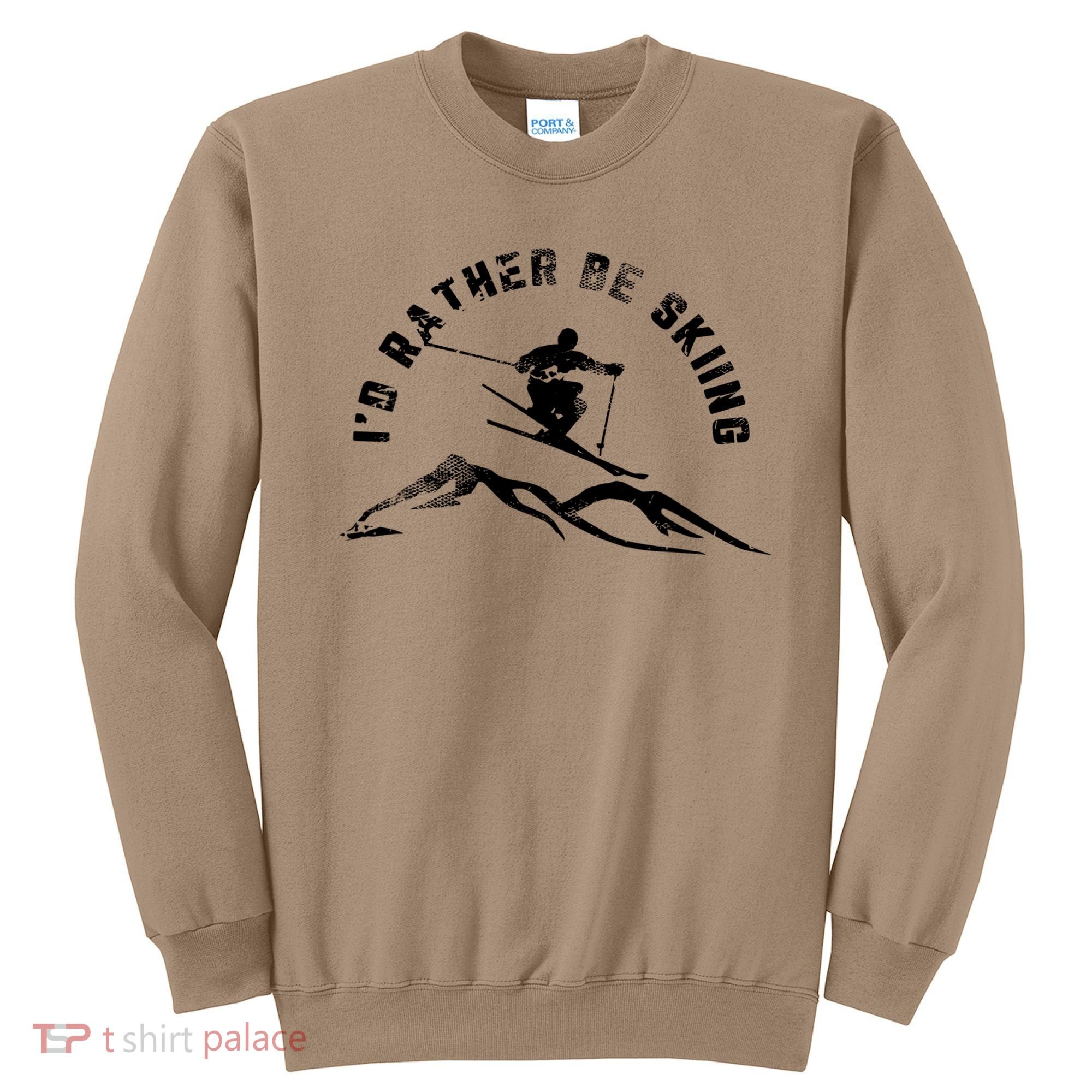 Skier I'd Rather Be Skiing Ski T Sweatshirt