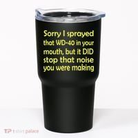 Sorry I Sprayed That WD 40 In Your Mouth Tumbler thumb 0