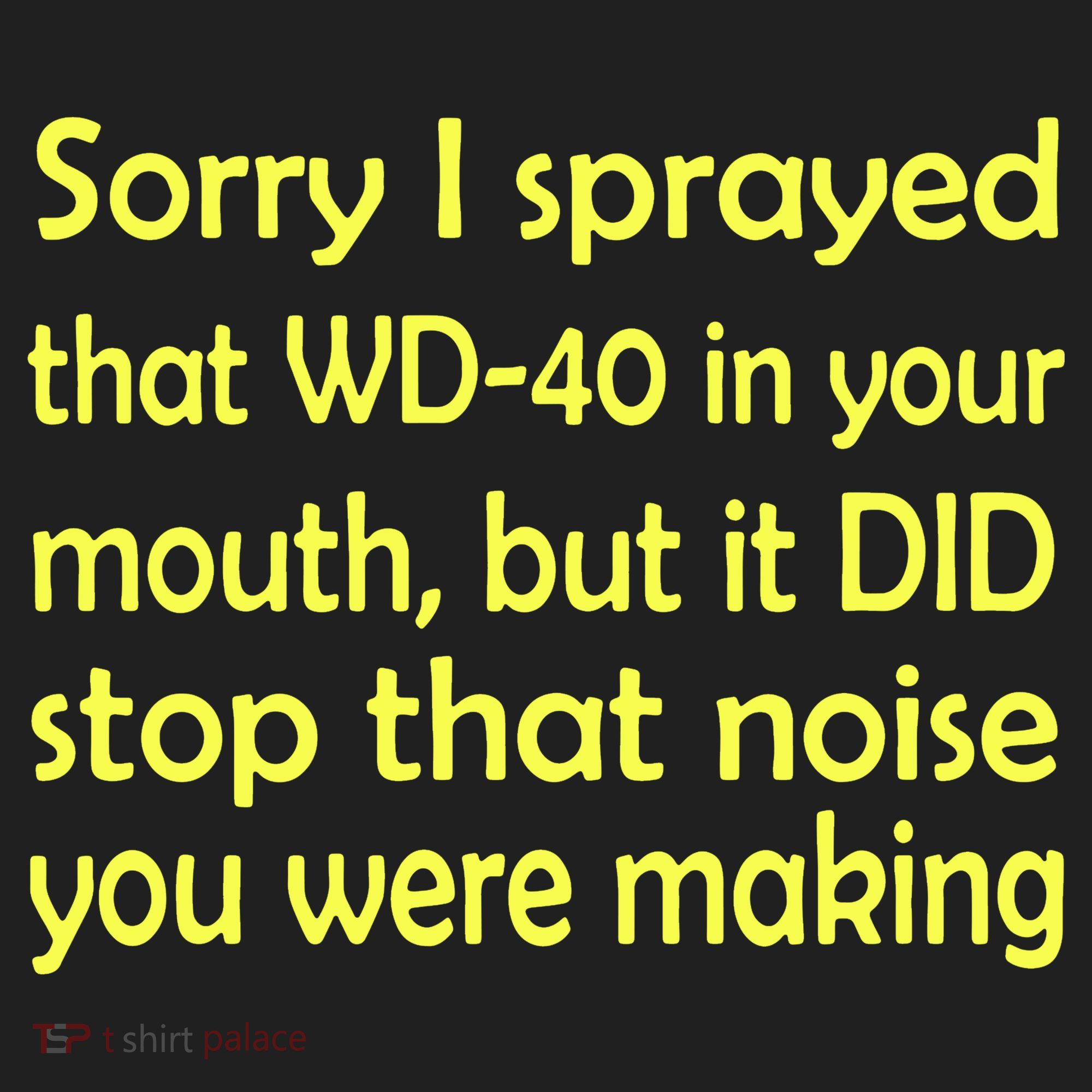 Sorry I Sprayed That WD 40 In Your Mouth Tumbler