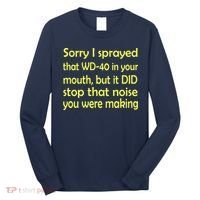 Sorry I Sprayed That WD 40 In Your Mouth Long Sleeve Shirt thumb 0