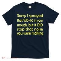 Sorry I Sprayed That WD 40 In Your Mouth T-Shirt thumb 0