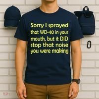 Sorry I Sprayed That WD 40 In Your Mouth T-Shirt thumb 6