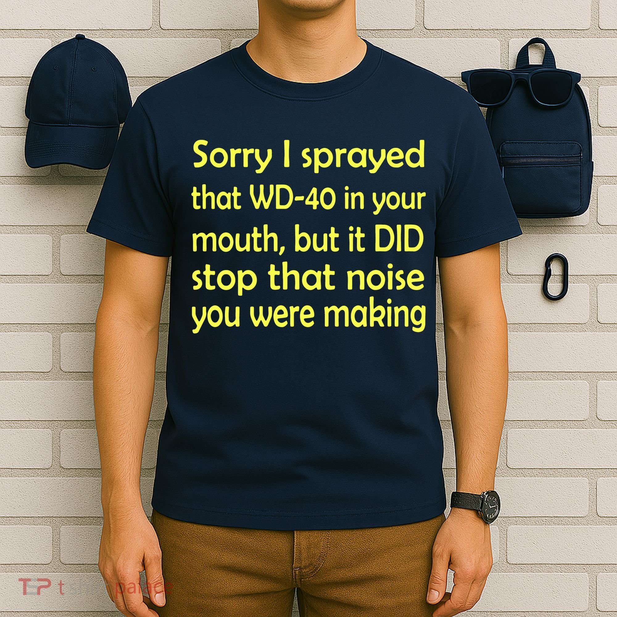 Sorry I Sprayed That WD 40 In Your Mouth T-Shirt