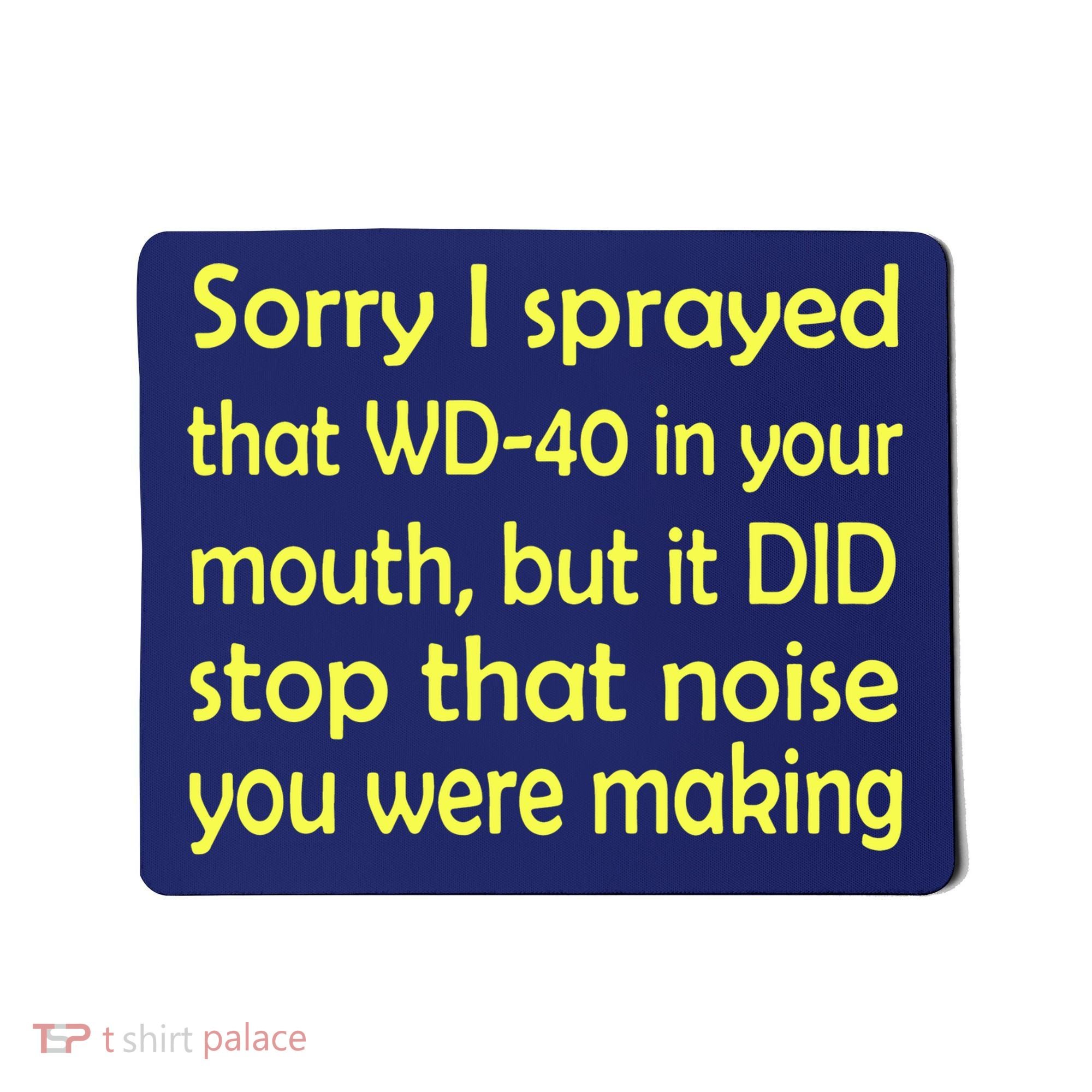 Sorry I Sprayed That WD 40 In Your Mouth Mousepad